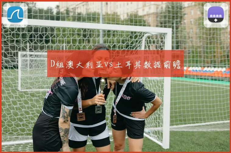 D组澳大利亚vs土耳其数据前瞻