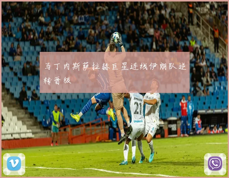 马丁内斯萨拉赫巨星连线伊朗队逆转晋级