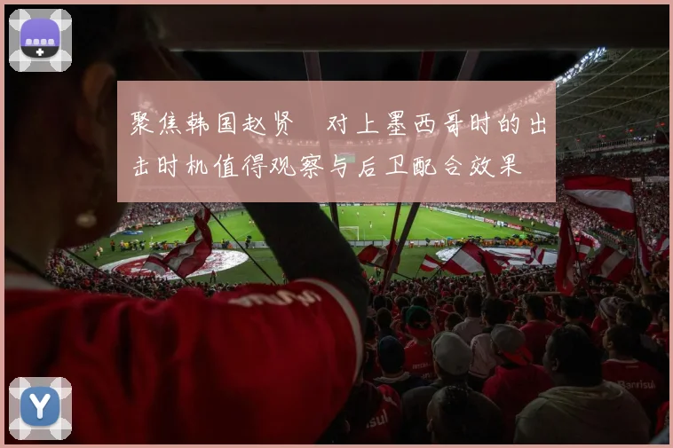 聚焦韩国赵贤祐对上墨西哥时的出击时机值得观察与后卫配合效果