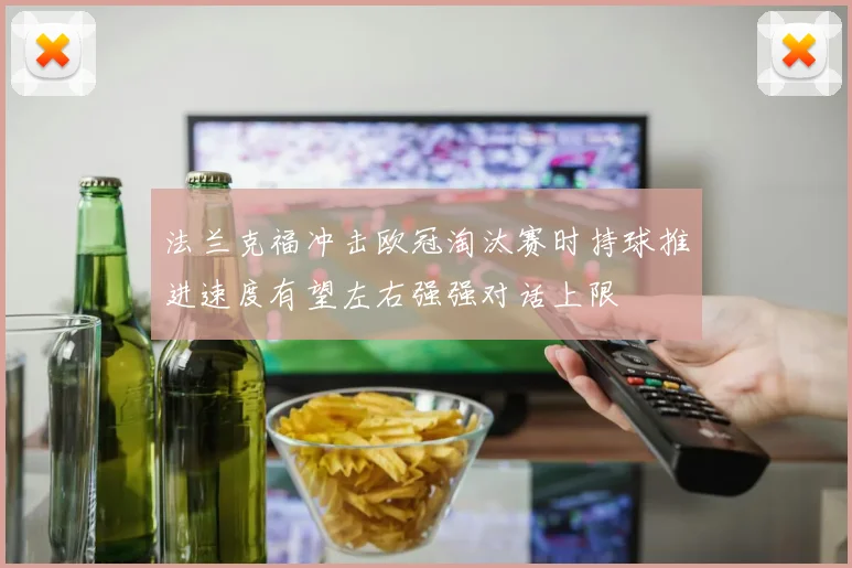 法兰克福冲击欧冠淘汰赛时持球推进速度有望左右强强对话上限