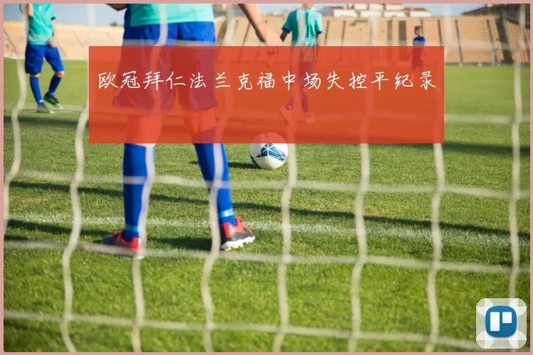 欧冠拜仁法兰克福中场失控平纪录