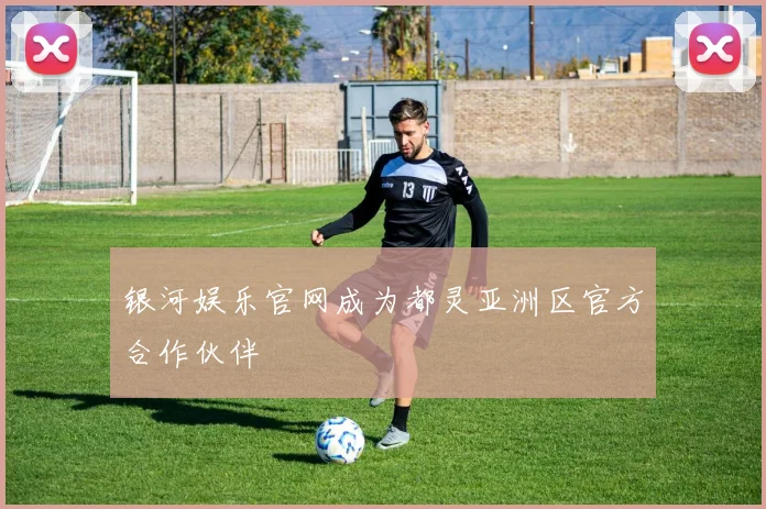 银河娱乐官网成为都灵亚洲区官方合作伙伴