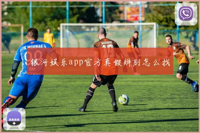 银河娱乐app官方真假辨别怎么找