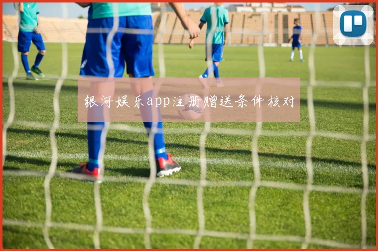 银河娱乐app注册赠送条件核对
